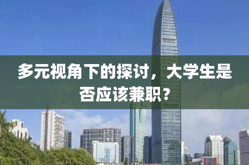 多元视角下的探讨，大学生是否应该兼职？