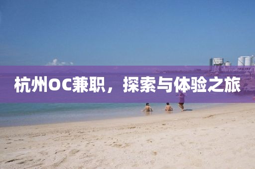 杭州OC兼职，探索与体验之旅