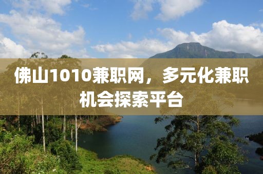 佛山1010兼职网，多元化兼职机会探索平台