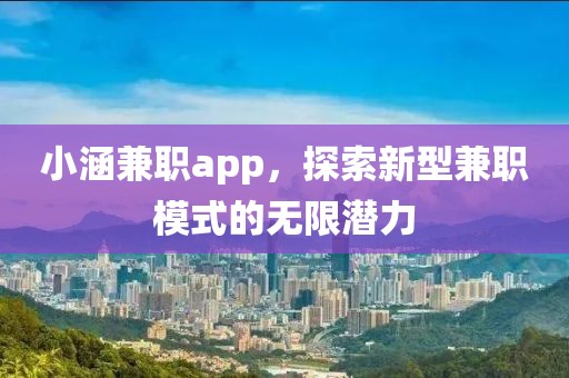 小涵兼职app，探索新型兼职模式的无限潜力