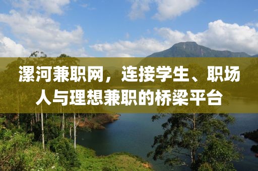 漯河兼职网，连接学生、职场人与理想兼职的桥梁平台