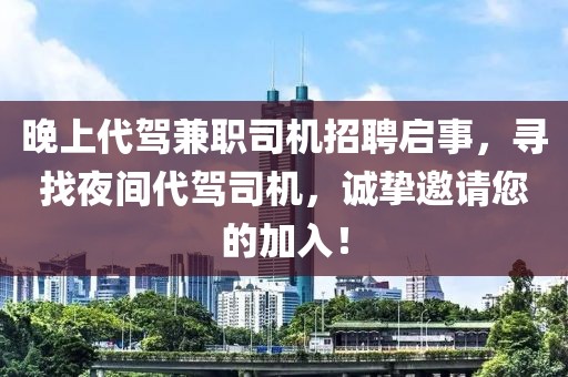 晚上代驾兼职司机招聘启事，寻找夜间代驾司机，诚挚邀请您的加入！