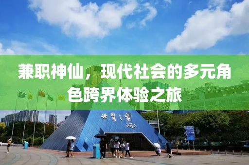 兼职神仙，现代社会的多元角色跨界体验之旅