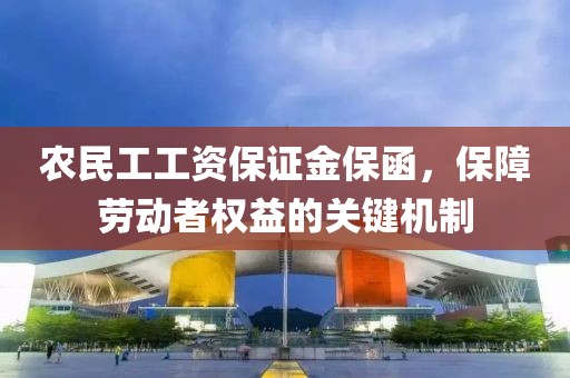 农民工工资保证金保函，保障劳动者权益的关键机制