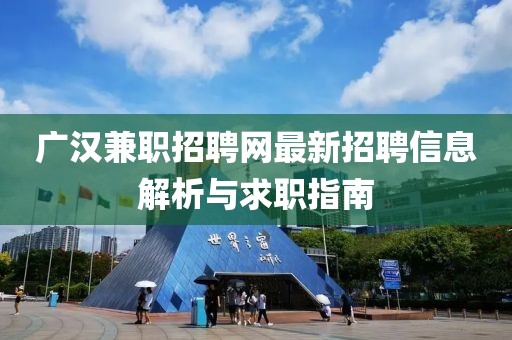 广汉兼职招聘网最新招聘信息解析与求职指南