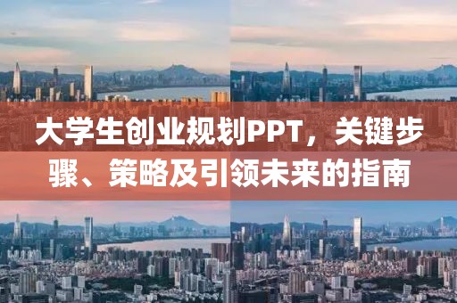 大学生创业规划PPT，关键步骤、策略及引领未来的指南