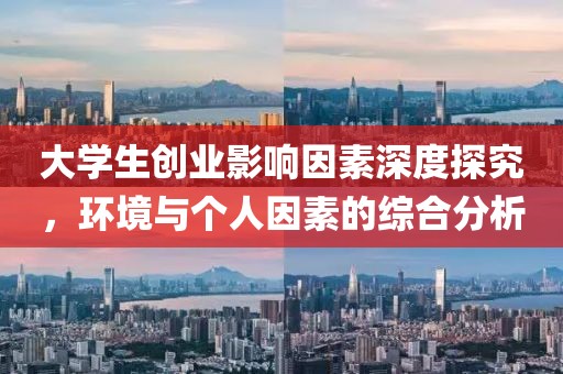 大学生创业影响因素深度探究，环境与个人因素的综合分析