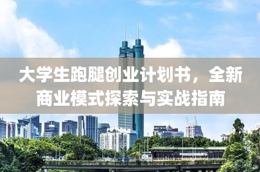 大学生跑腿创业计划书，全新商业模式探索与实战指南