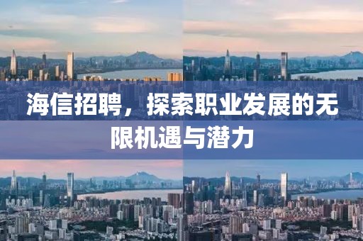 海信招聘，探索职业发展的无限机遇与潜力