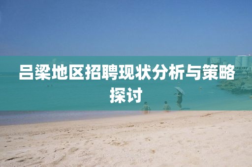 吕梁地区招聘现状分析与策略探讨