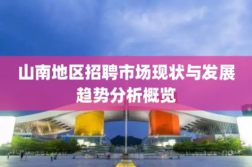 山南地区招聘市场现状与发展趋势分析概览