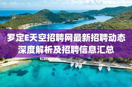 罗定E天空招聘网最新招聘动态深度解析及招聘信息汇总