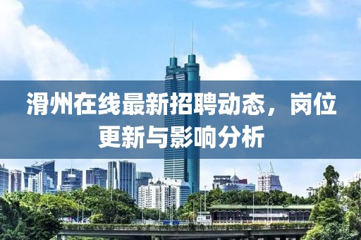 滑州在线最新招聘动态，岗位更新与影响分析