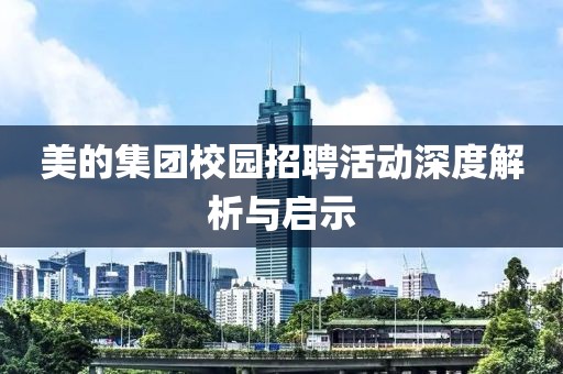 美的集团校园招聘活动深度解析与启示