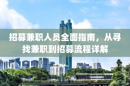 招募兼职人员全面指南，从寻找兼职到招募流程详解