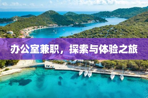 办公室兼职，探索与体验之旅