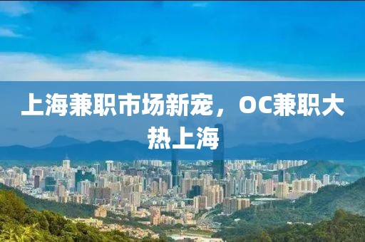 上海兼职市场新宠，OC兼职大热上海