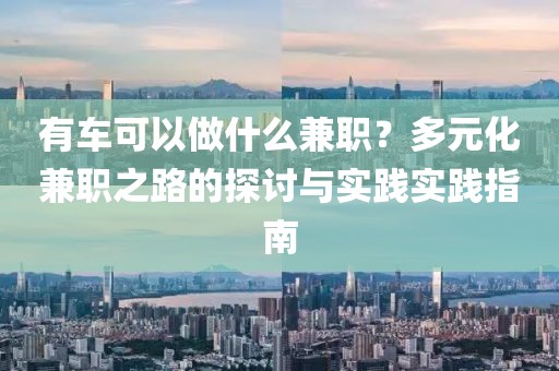 有车可以做什么兼职？多元化兼职之路的探讨与实践实践指南