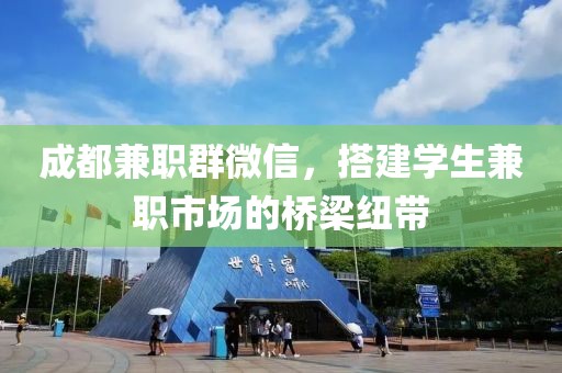 成都兼职群微信，搭建学生兼职市场的桥梁纽带