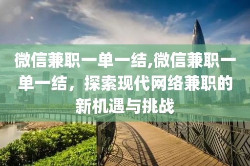 微信兼职一单一结,微信兼职一单一结，探索现代网络兼职的新机遇与挑战