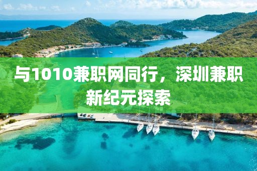 与1010兼职网同行，深圳兼职新纪元探索