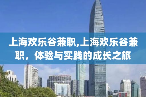 上海欢乐谷兼职,上海欢乐谷兼职，体验与实践的成长之旅