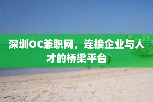 深圳OC兼职网，连接企业与人才的桥梁平台