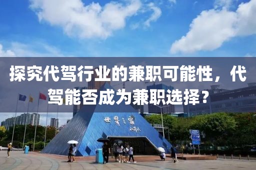 探究代驾行业的兼职可能性，代驾能否成为兼职选择？