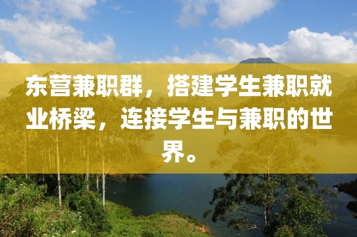 东营兼职群，搭建学生兼职就业桥梁，连接学生与兼职的世界。